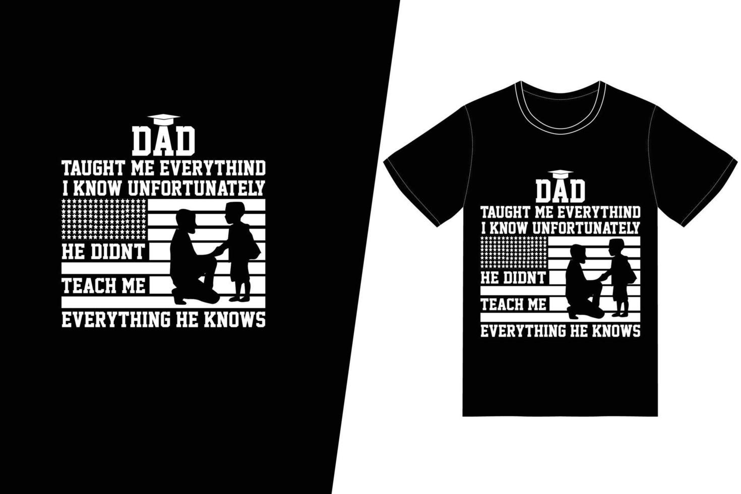 Dad taught me everything I know. Unfortunately he didnt teach me everything he knows t-shirt design. Fathers day t-shirt design vector. For t-shirt print and other uses. vector