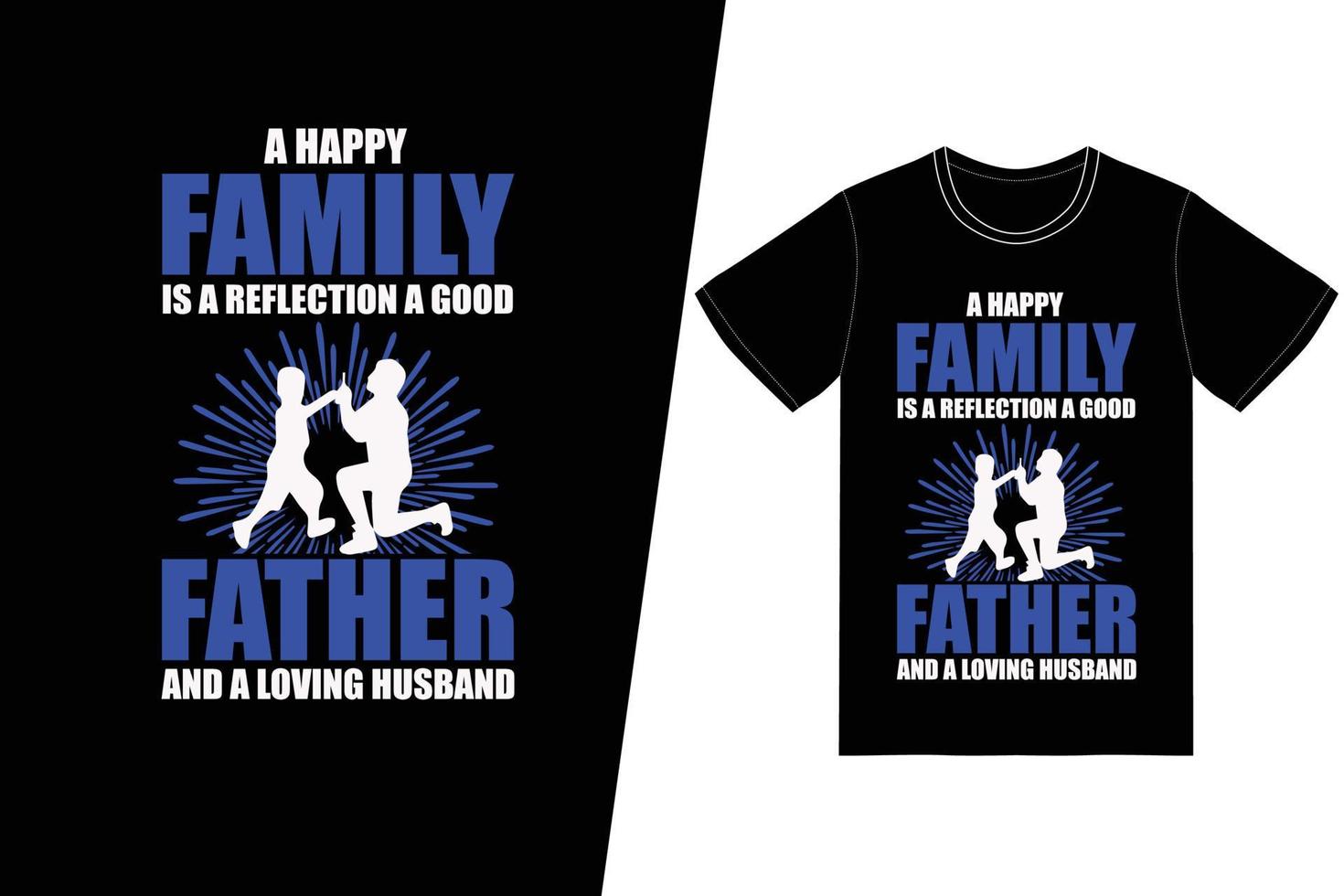 una familia feliz es el reflejo de un buen padre y un esposo amoroso. diseño de camiseta. vector de diseño de camiseta del día del padre. para la impresión de camisetas y otros usos.