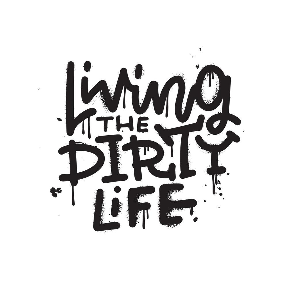 Living the dirty life - Sprayed urban graffiti text with overspray in black over white. Vector graffiti art illustration. Isolated lettering cocnept of wall art.