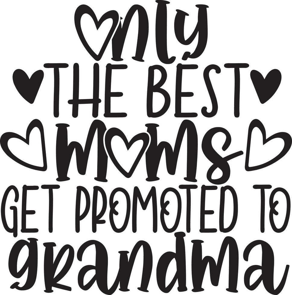 Only The Best Moms Get Promoted To Grandma vector