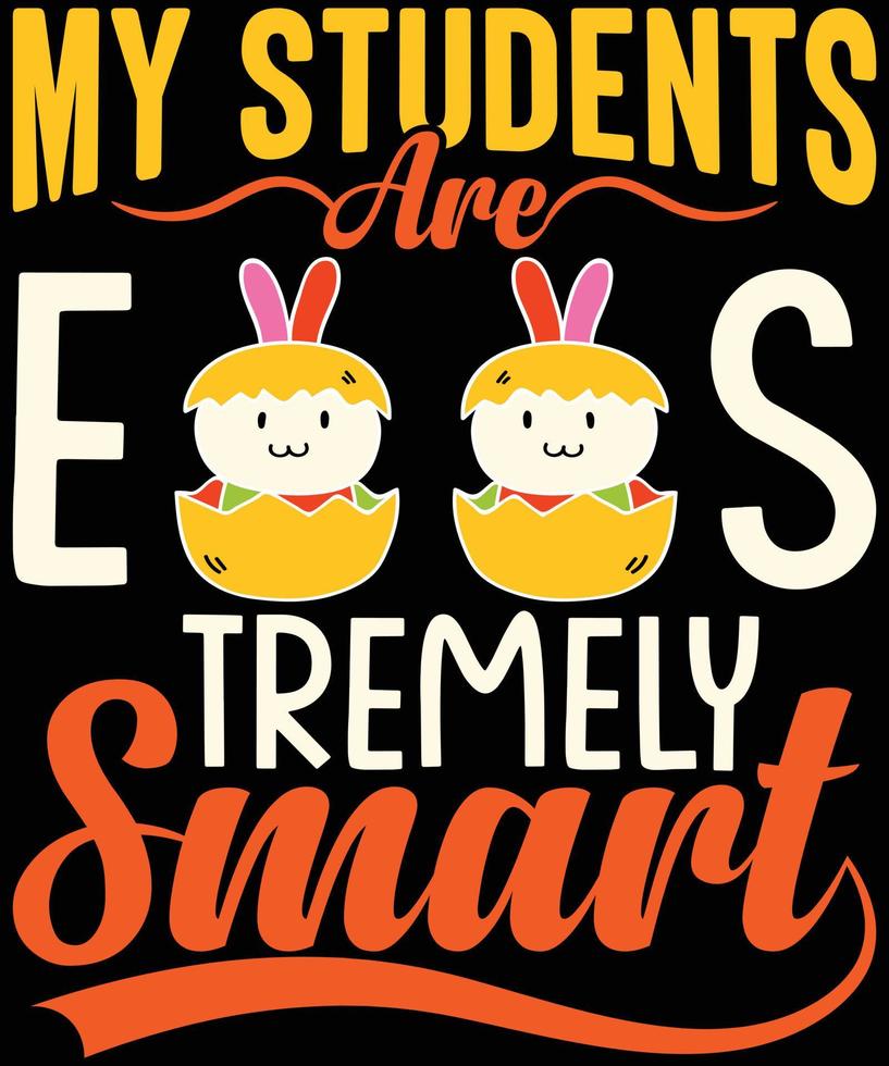 My Students are eggs tremely smart, Easter T-shirt Design vector