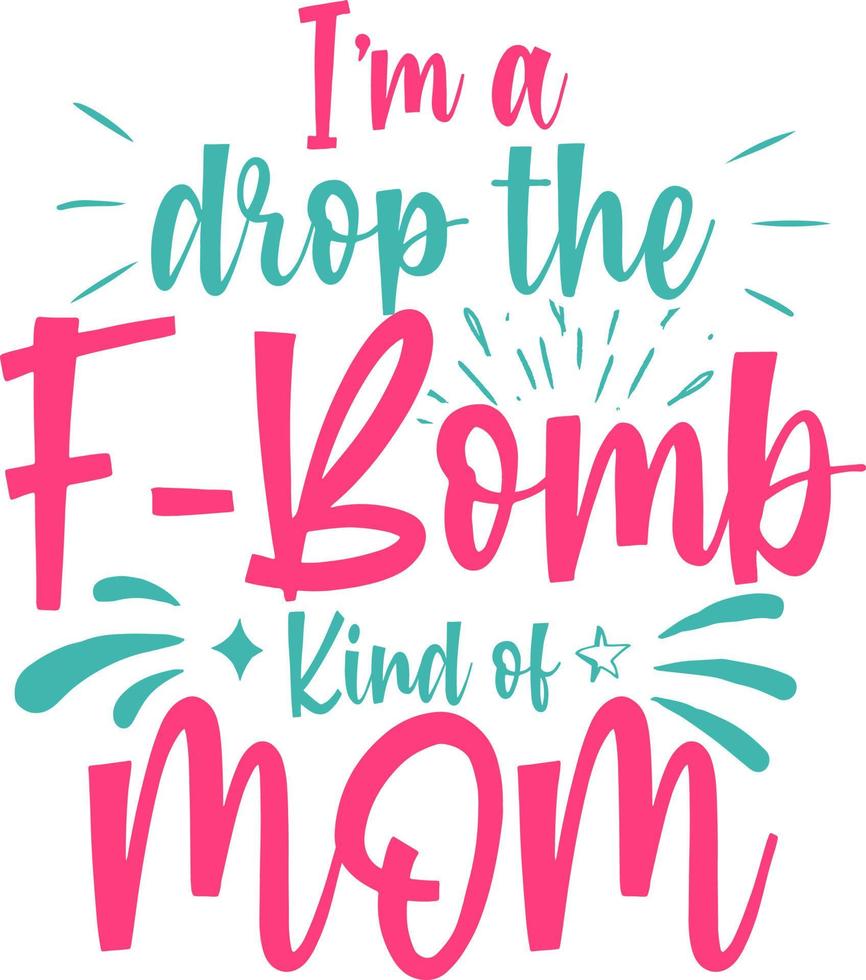 I'm a drop the f-bomb kind of mom typography design vector