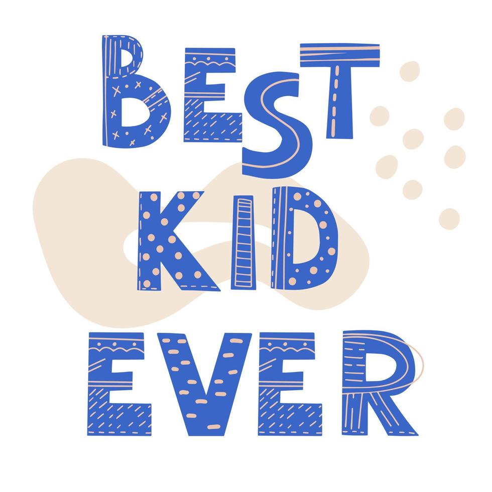 Inscription BEST KID EVER. Scandinavian style vector illustration with decorative abstract elements