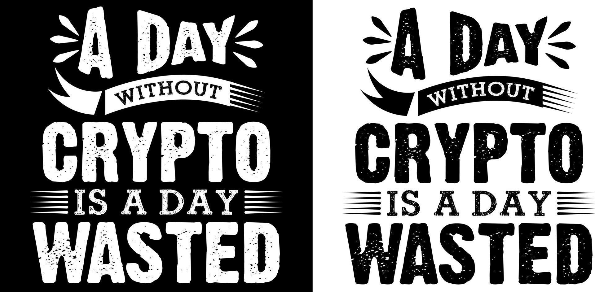 a day without crypto is a day wasted t shirt design vector