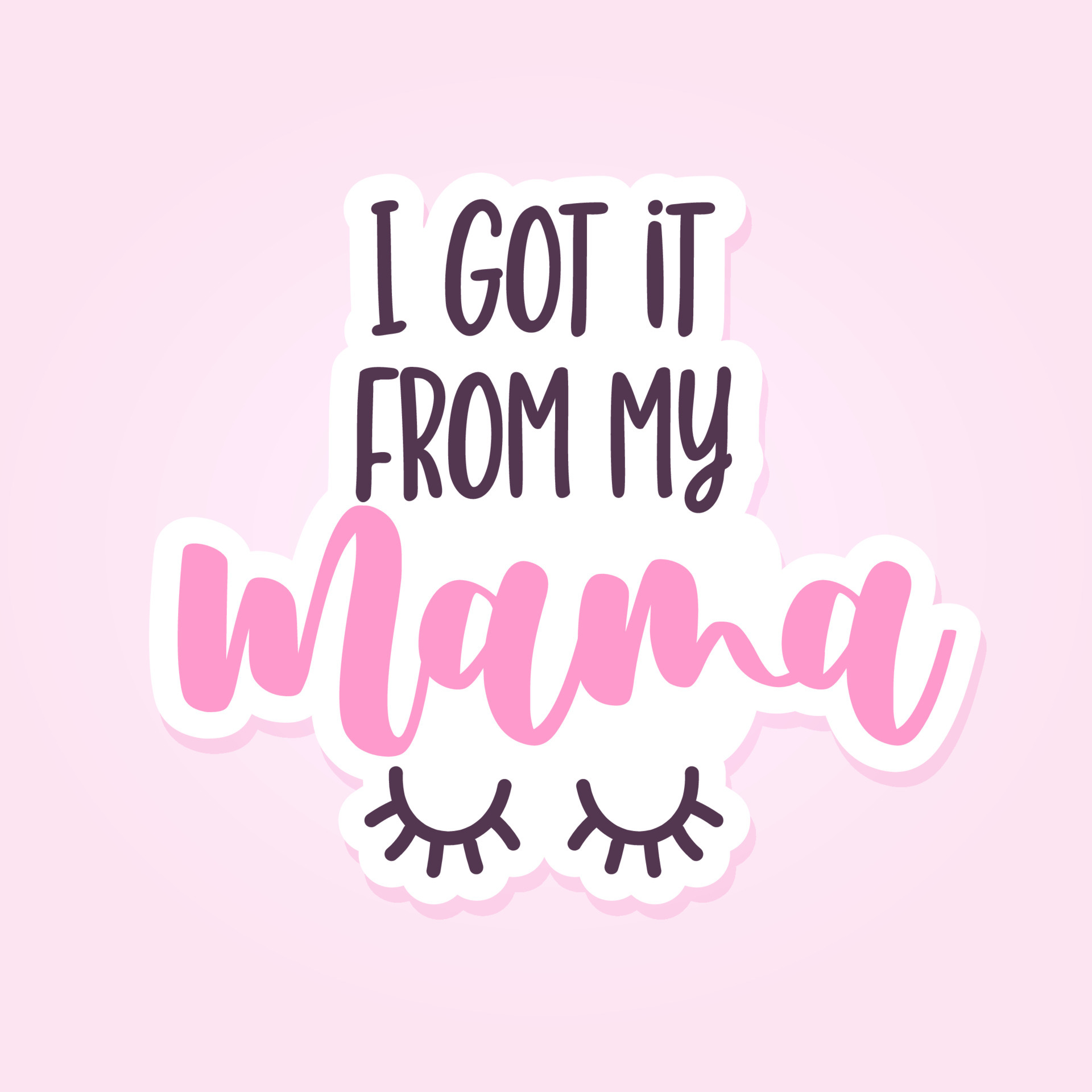 I got it from my mama Lettering inspiring calligraphy poster with text and eyelashes. Hand I got it from my mama Lettering inspiring calligraphy poster with text and eyelashes. Hand