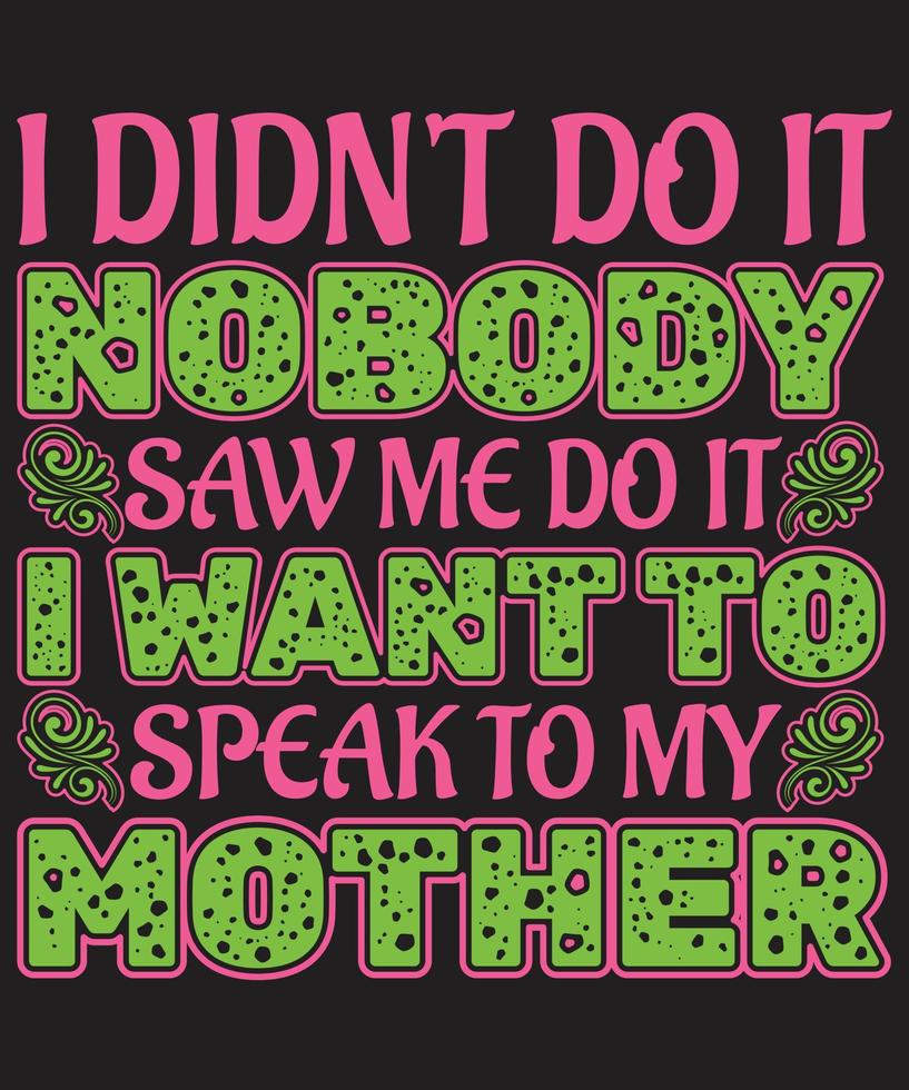 I Didn't Do It Nobody Saw Me Do It I Want To Speak To My Mother vector