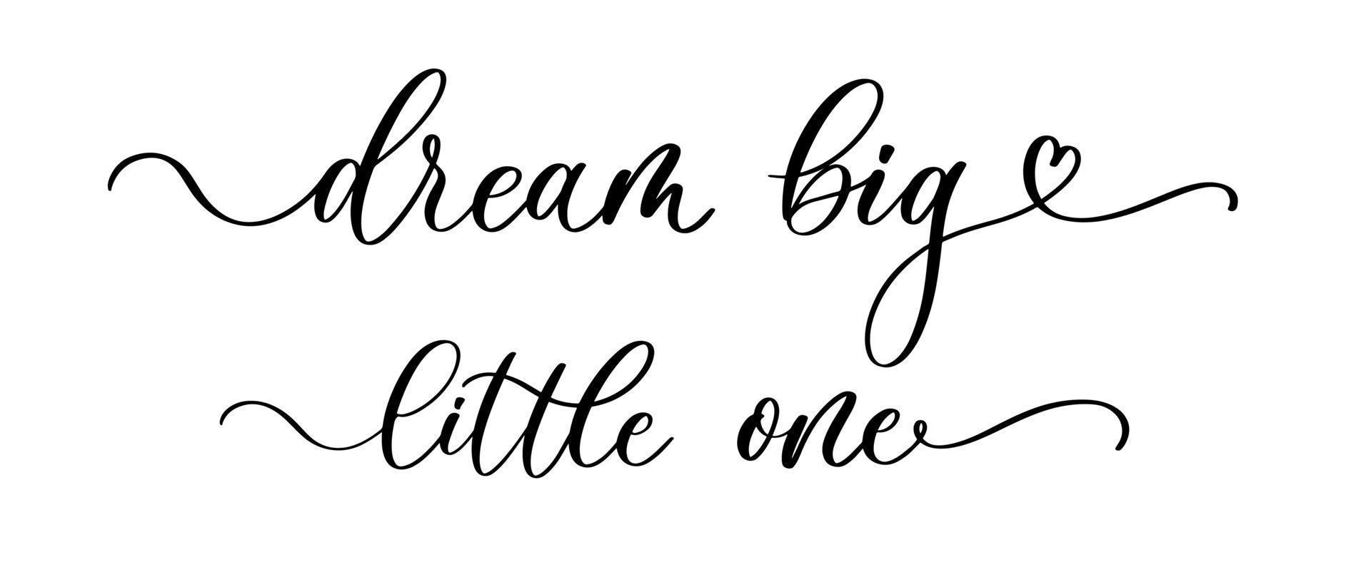 Dream Big Little One, Wording, Lettering, calligraphy,, Wall Decoration, Art Decor, Wording Design, Wall Decal isolated on white background, inspirational, motivational quote, poster design. vector