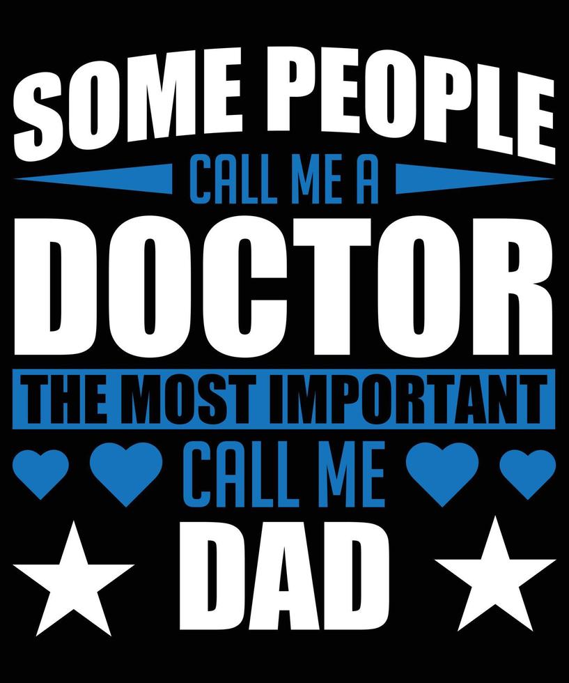 Some People Call Me a Doctor The Most Important Call Me Dad Typography T-Shirt Design vector