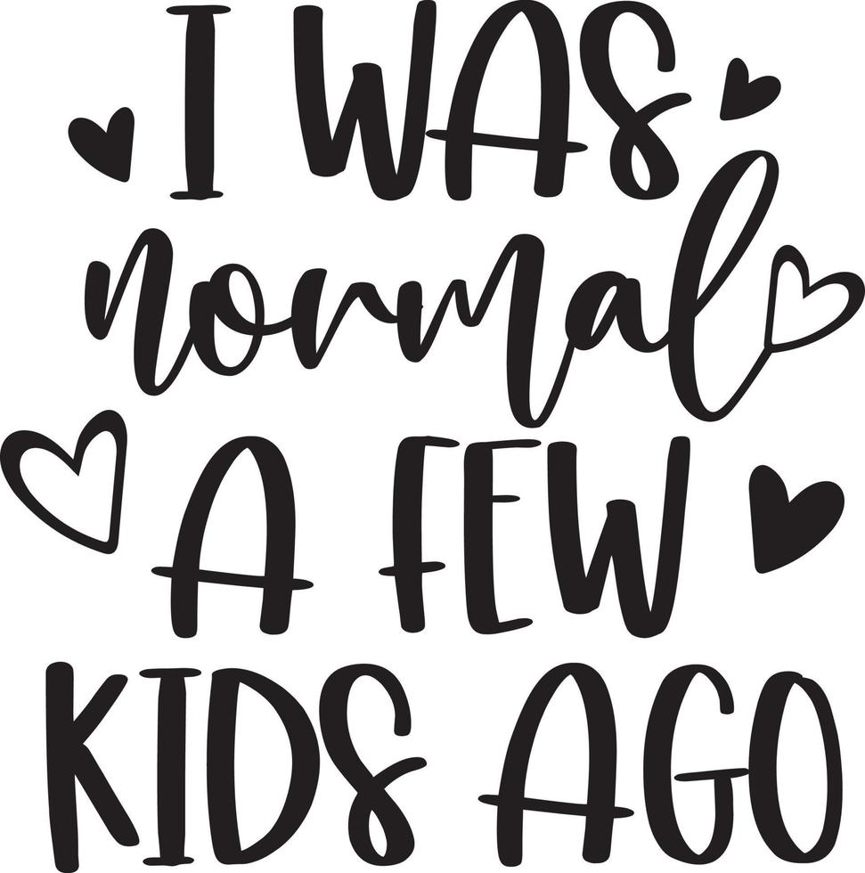 I Was Normal A Few Kids Ago Vector