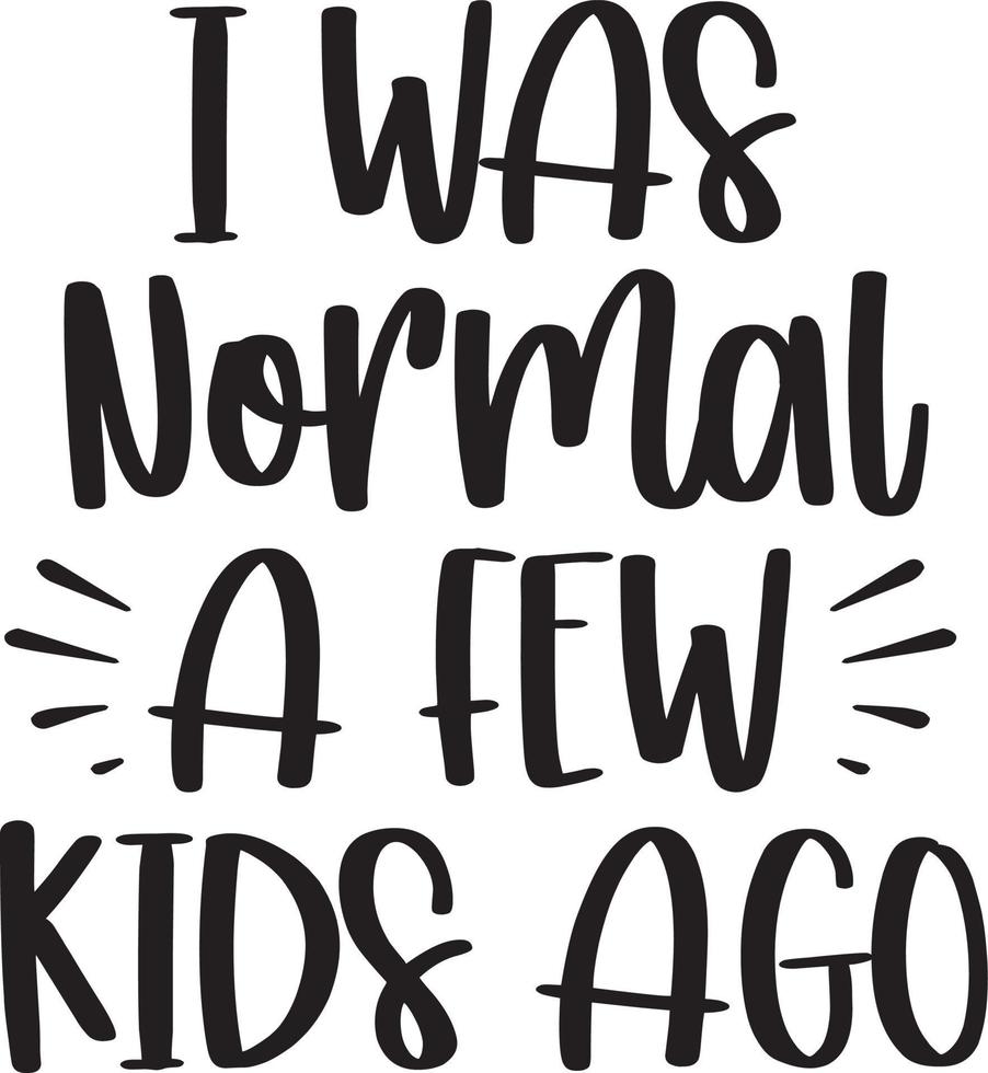 I Was Normal A Few Kids Ago File vector