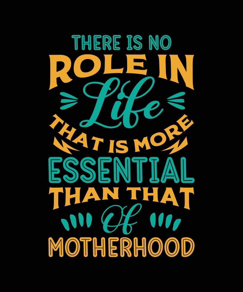 there is no role in life that is more essential than that of motherhood t-shirt design vector