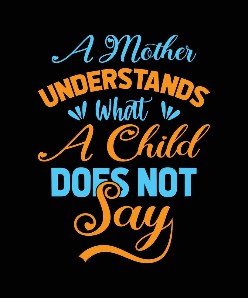 a mother understands what a child does not say typography t-shirt design vector