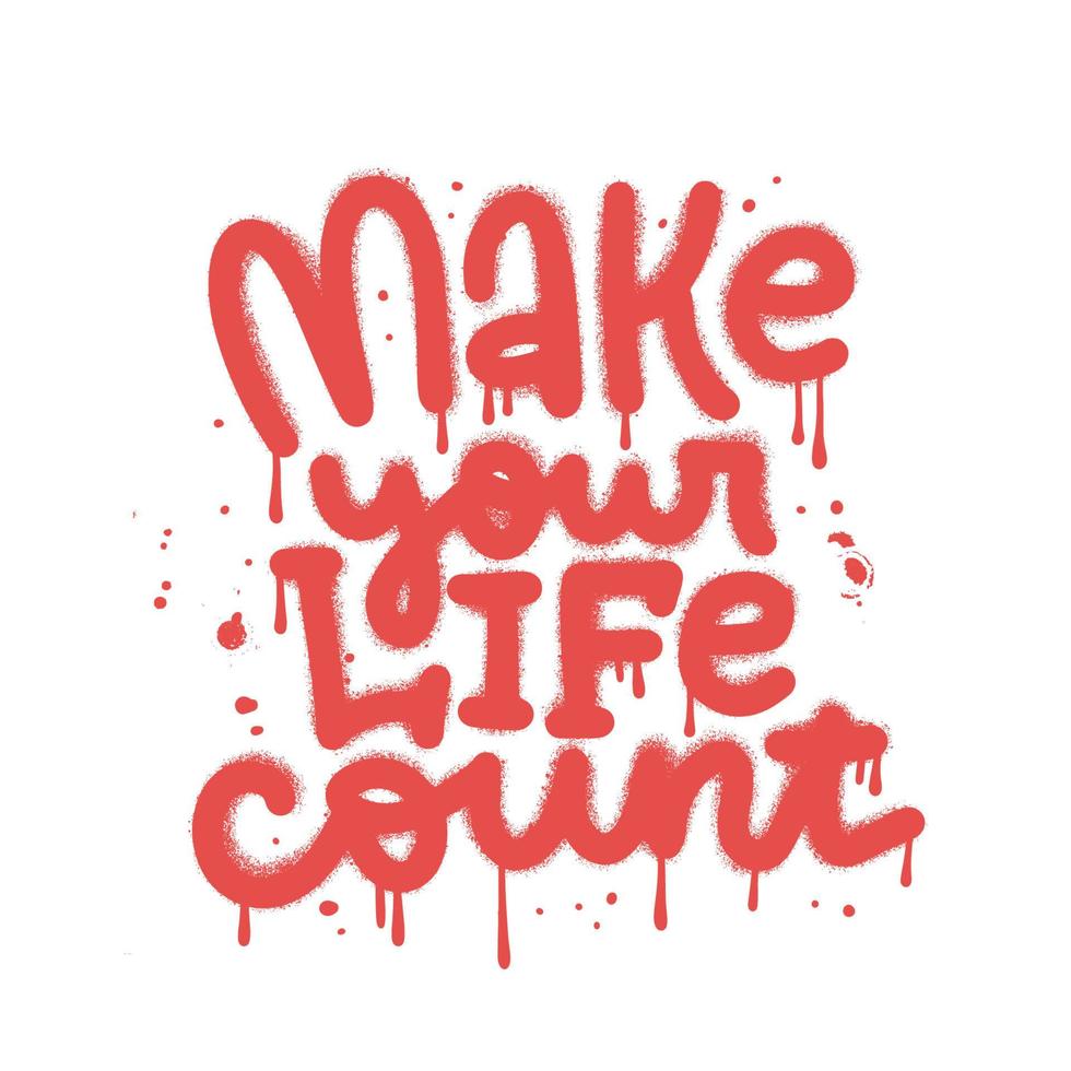 Make Your Life Count - Hand Drawn Urban Graffiti Text Wall Art. Street art word print with splash and handwritten calligraphy. Isolated textured Vector Illustration.