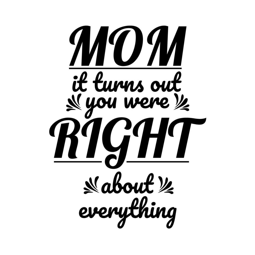 mom it turns out you were right about everything, lettering quote vector