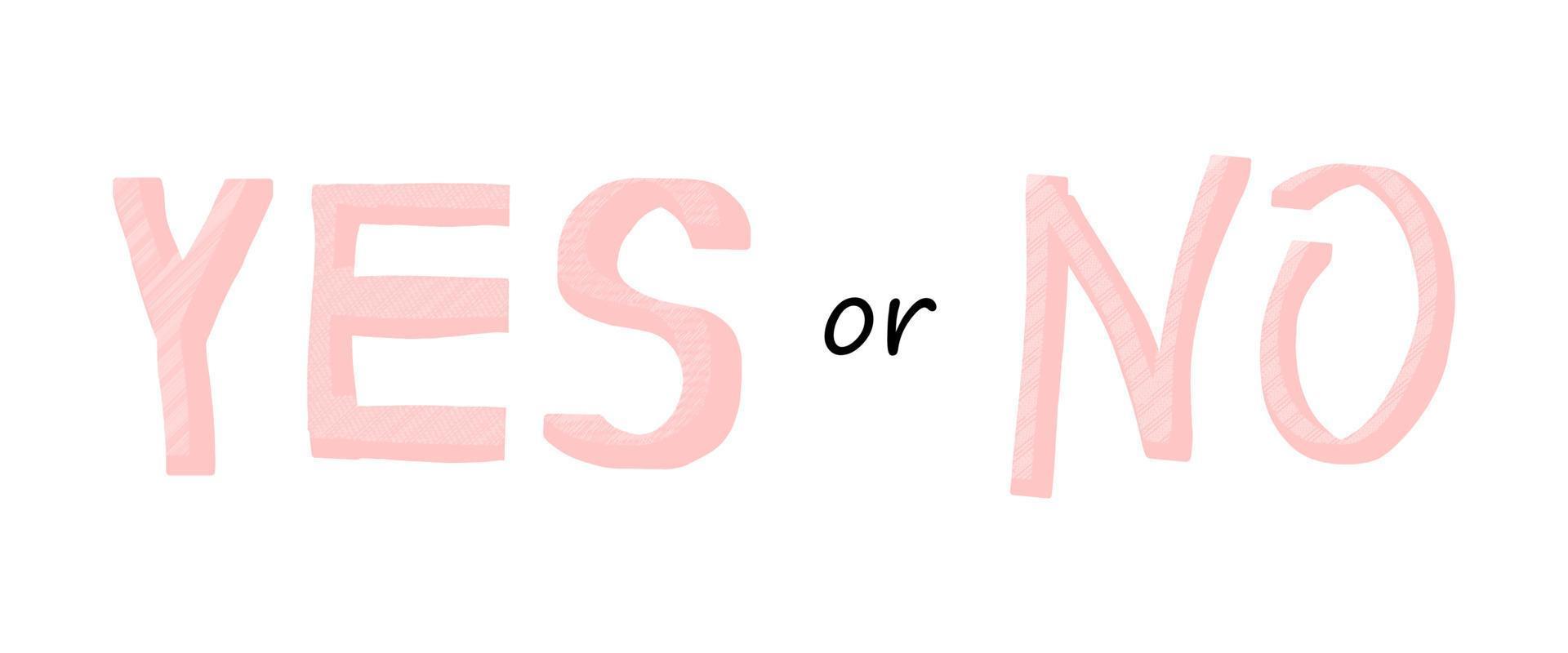Yes or no. Handwritten lettering illustration. Pink vector text speech. Simple hand drawn textured paintbrush style drawing.