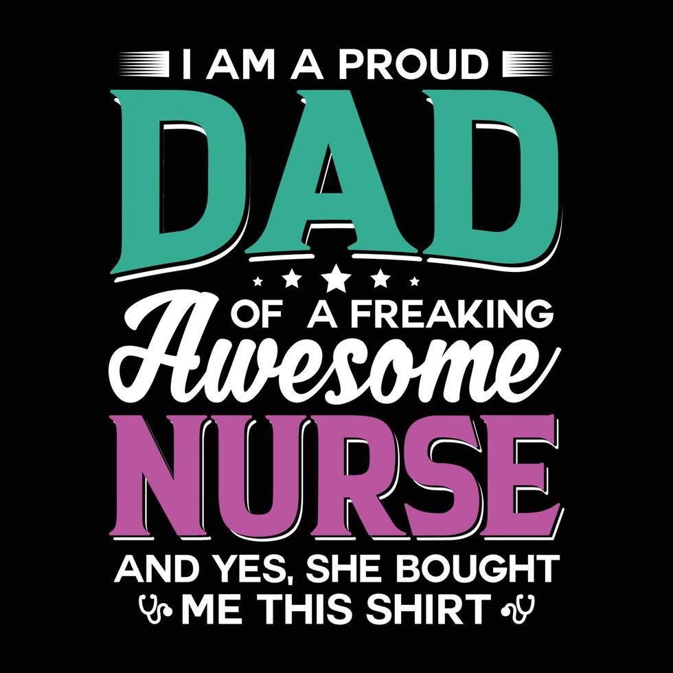 I am a proud dad of a freaking awesome nurse and yes, she bought me this shirt vector