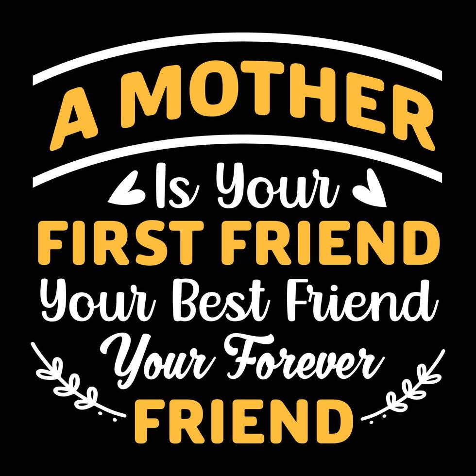 A Mother Is Your Best First Friend Your Best Friend Your Forever Friend Fathers Day Typography T