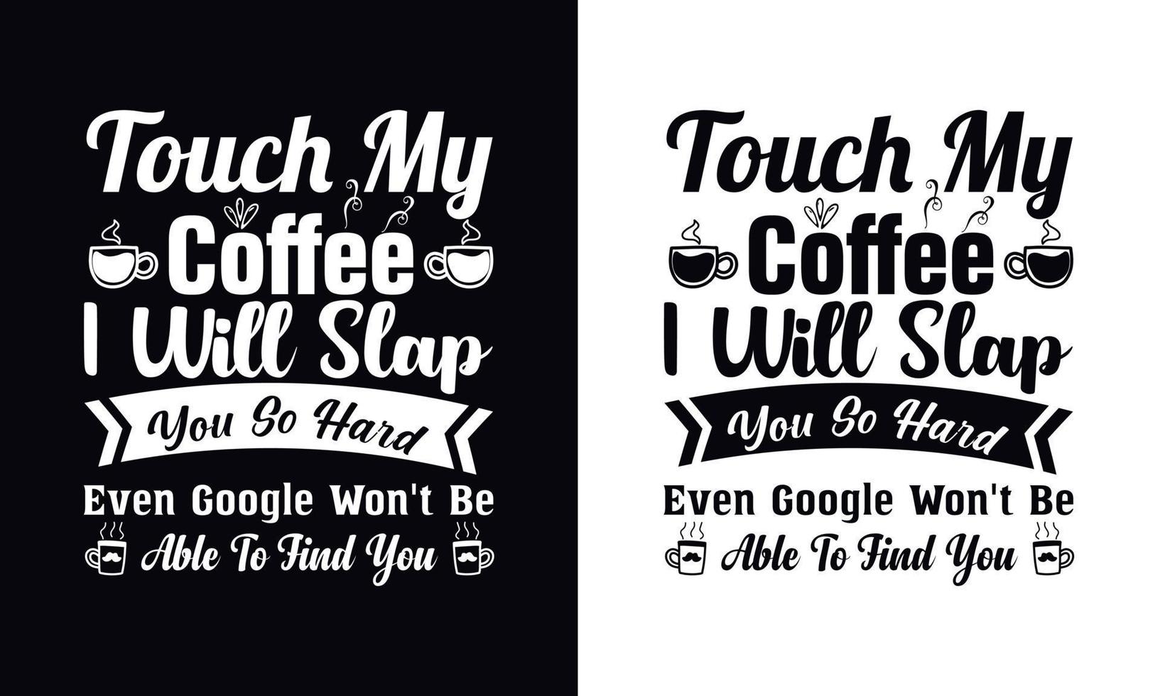 Touch my coffee, I will slap you so hard. Coffee t-shirt design vector template. Coffee apparel design template