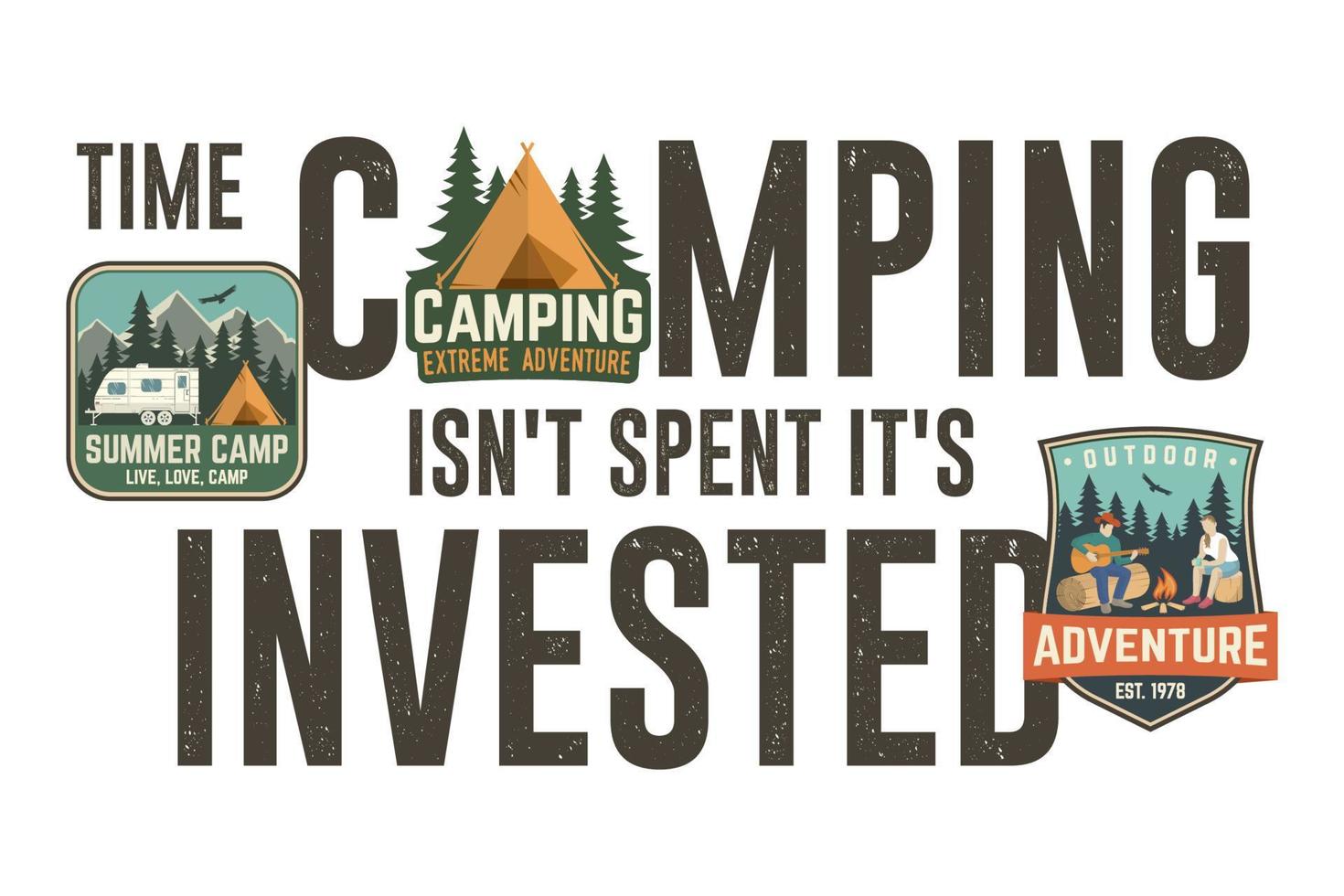 Time camping isn t spent it s invested. Design for t-shirt, tee, print or apparel. Modern typography design with patch and camping quote. Vector illustration.
