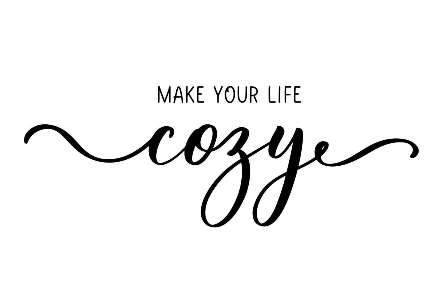 Make your life cozy - lettering inscription design for print to the poster, t shirt, banner, card, textile for your sweet home. Calligraphic quote Vector illustration.
