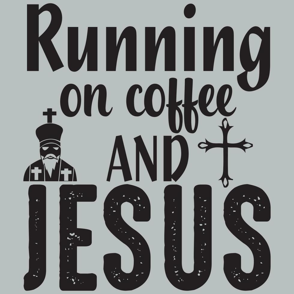 Running on coffee and Jesus. T-shirt design, Vector file