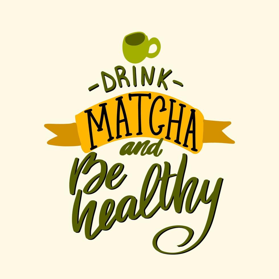 Drink Matcha and be healthy. Matcha hand drawn lettering phrase for logo, label and tea packaging. Traditional japanese and asian drink. Calligraphy vector illustration.