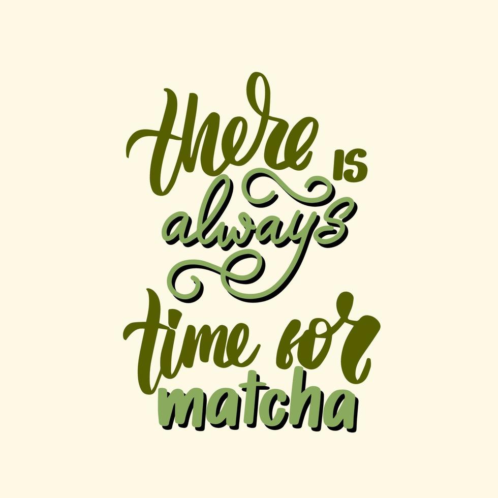 There is always time for Matcha. Hand drawn lettering quote about matcha tea. Lettering card. Hand drawn vector illustration. Can be used for shop, market, poster.