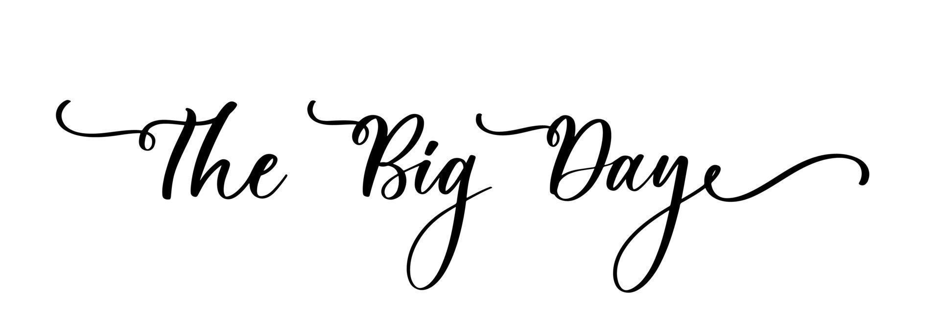 The big day. Lettering inscription. element for flyer, banner, postcard and poster. Modern calligraphy for wedding sign or decor. vector