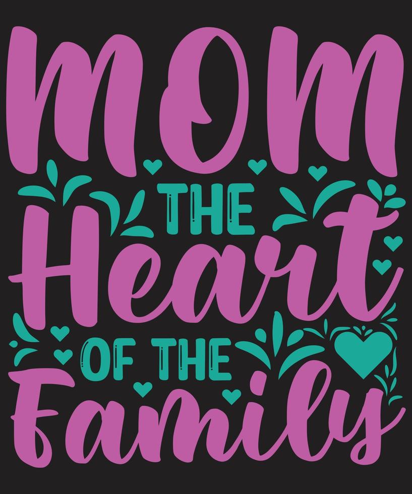 Mom The Heart Of The Family t shirt design vector