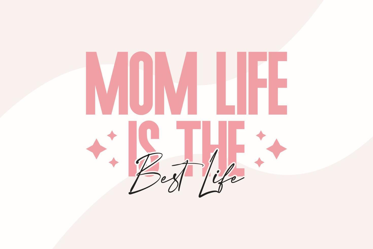 Mother's day T-shirt design Mom Life Is The Best Life vector