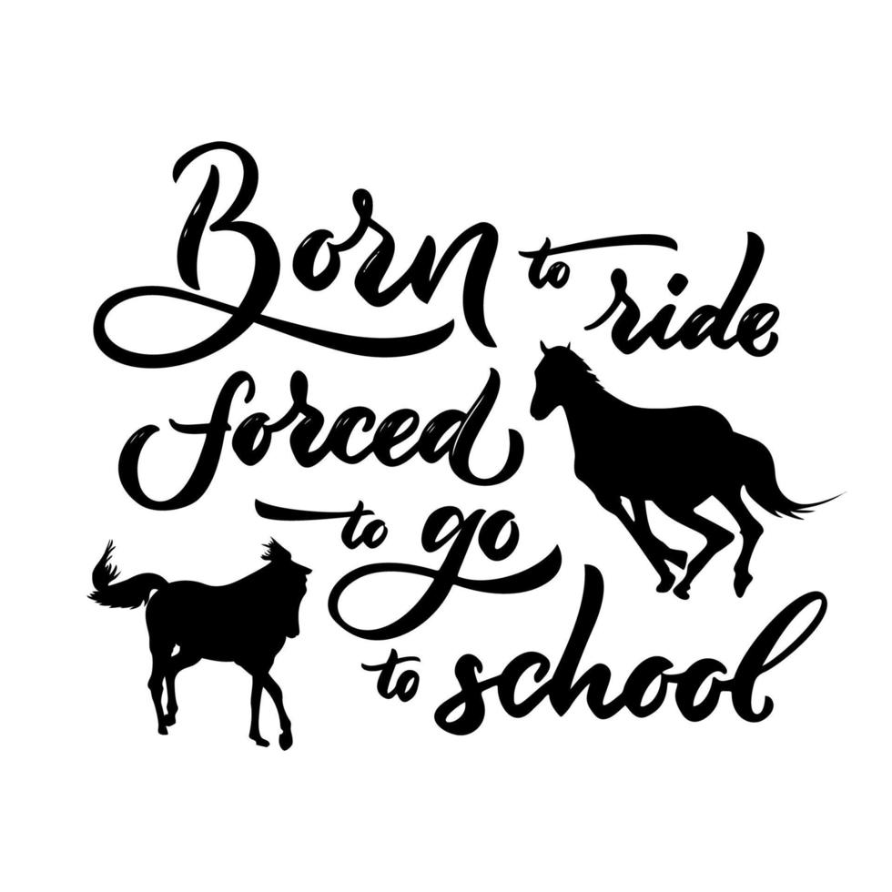 Motivational quote Born to ride forced to go to school with horse silhouette.  Hand calligraphy lettering design. Vector phrase. Template of t shirt print, greeting card, banner, poster