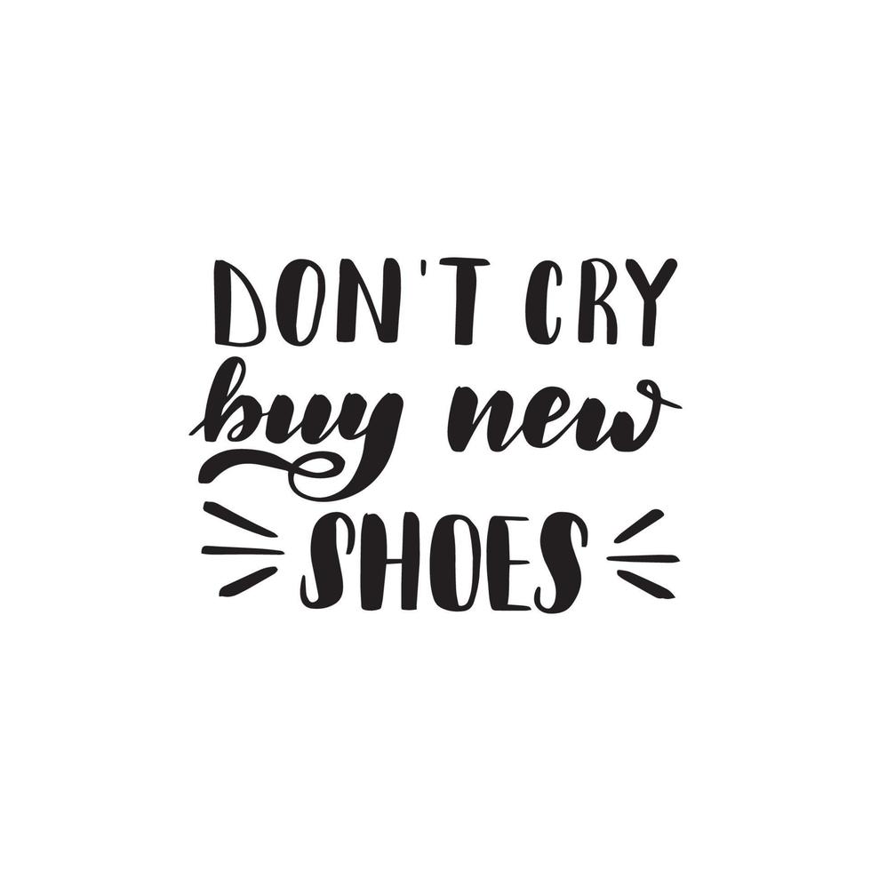 Inspirational handwritten brush lettering dont cry buy new shoes. Vector calligraphy illustration isolated on white background. Typography for banners, badges, postcard, t-shirt, prints, posters.