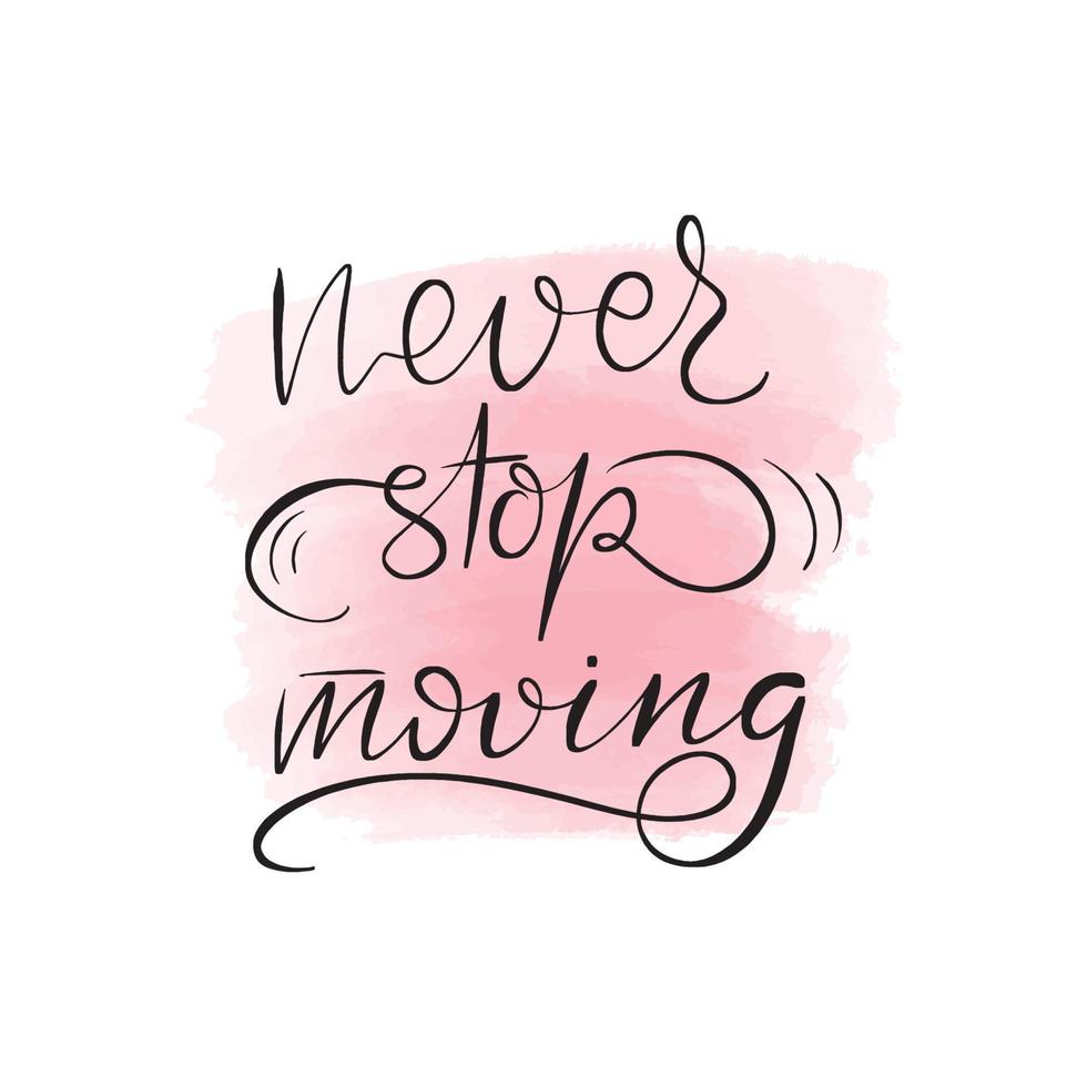 Handwritten brush lettering never stop moving. Vector calligraphy illustration with pink watercolor stain on background. Textile graphic, t-shirt print.