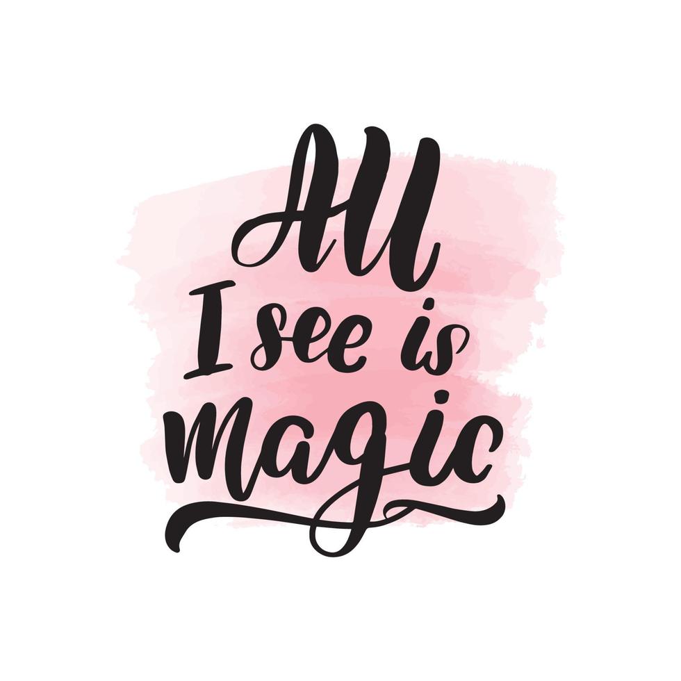 Handwritten brush lettering all I see is magic. Vector calligraphy illustration with pink watercolor stain on background. Textile graphic, t-shirt print.