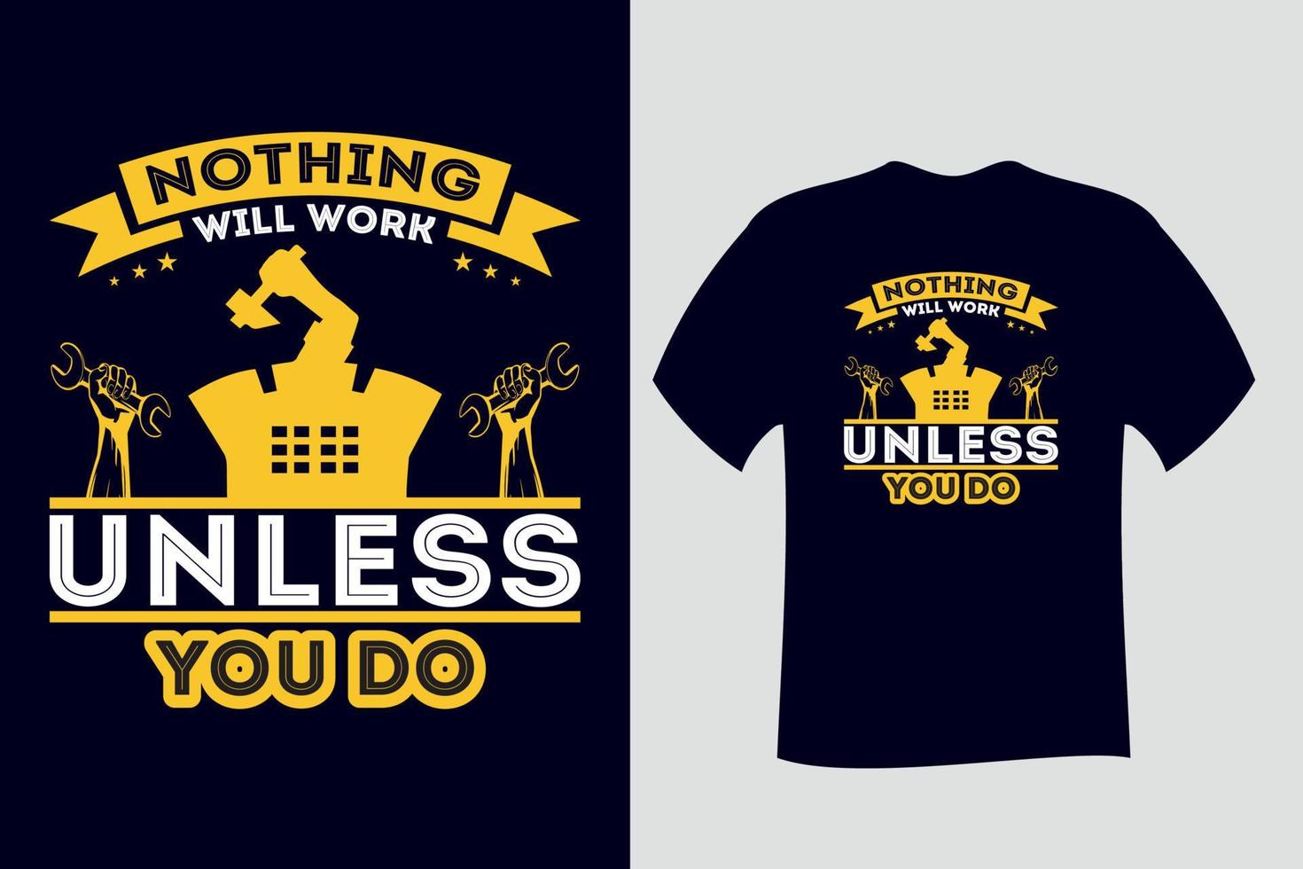 Nothing will work unless you do Labor T Shirt Design vector