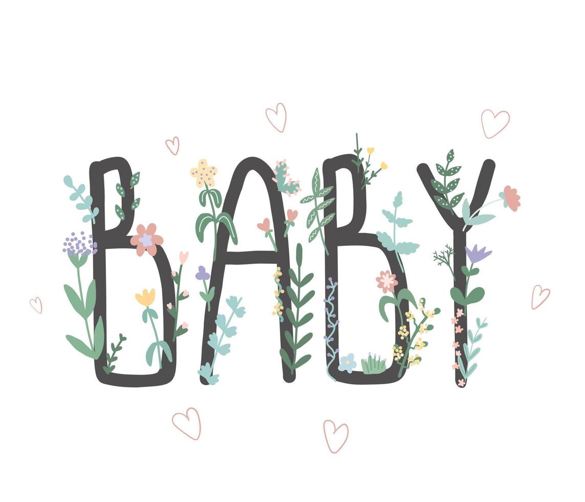 Beautiful inscription baby. Lettering with spring flowers and plants. Illustration for babyshower, postcard, poster, vector