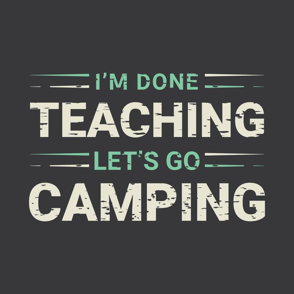 i'm Done Teaching, Let's go Camping Typography  t shirt design vector