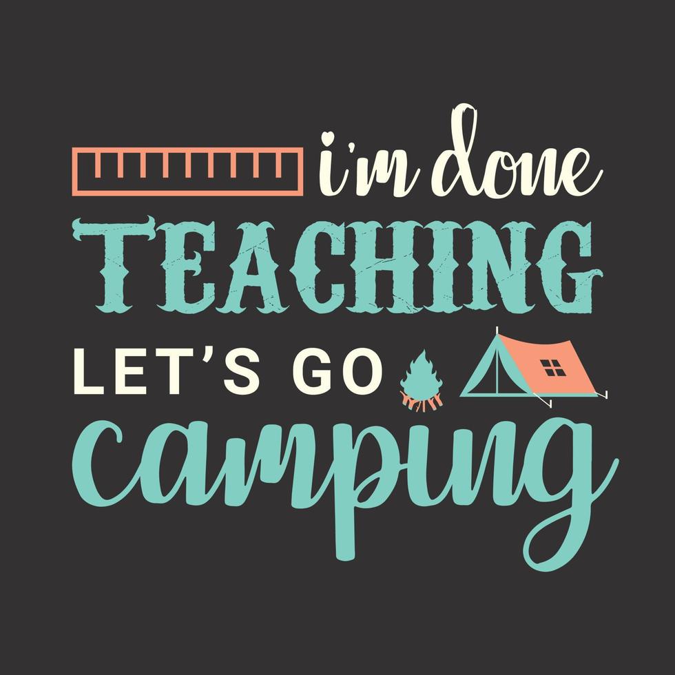 i'm Done Teaching, Let's go Camping Typography  t shirt design vector