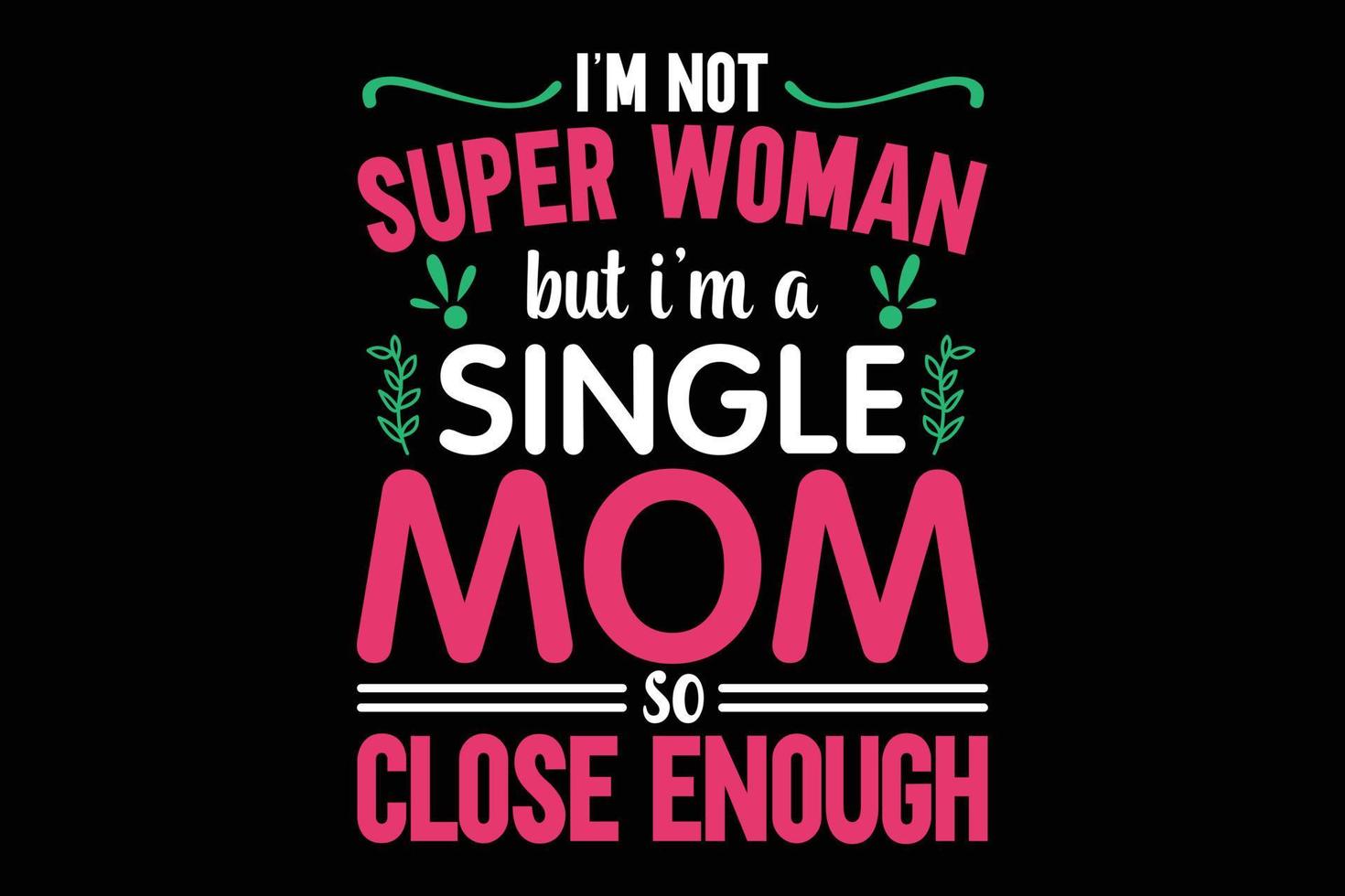 I'm not super woman but I'm a single mom so close enough typography t-shirt vector