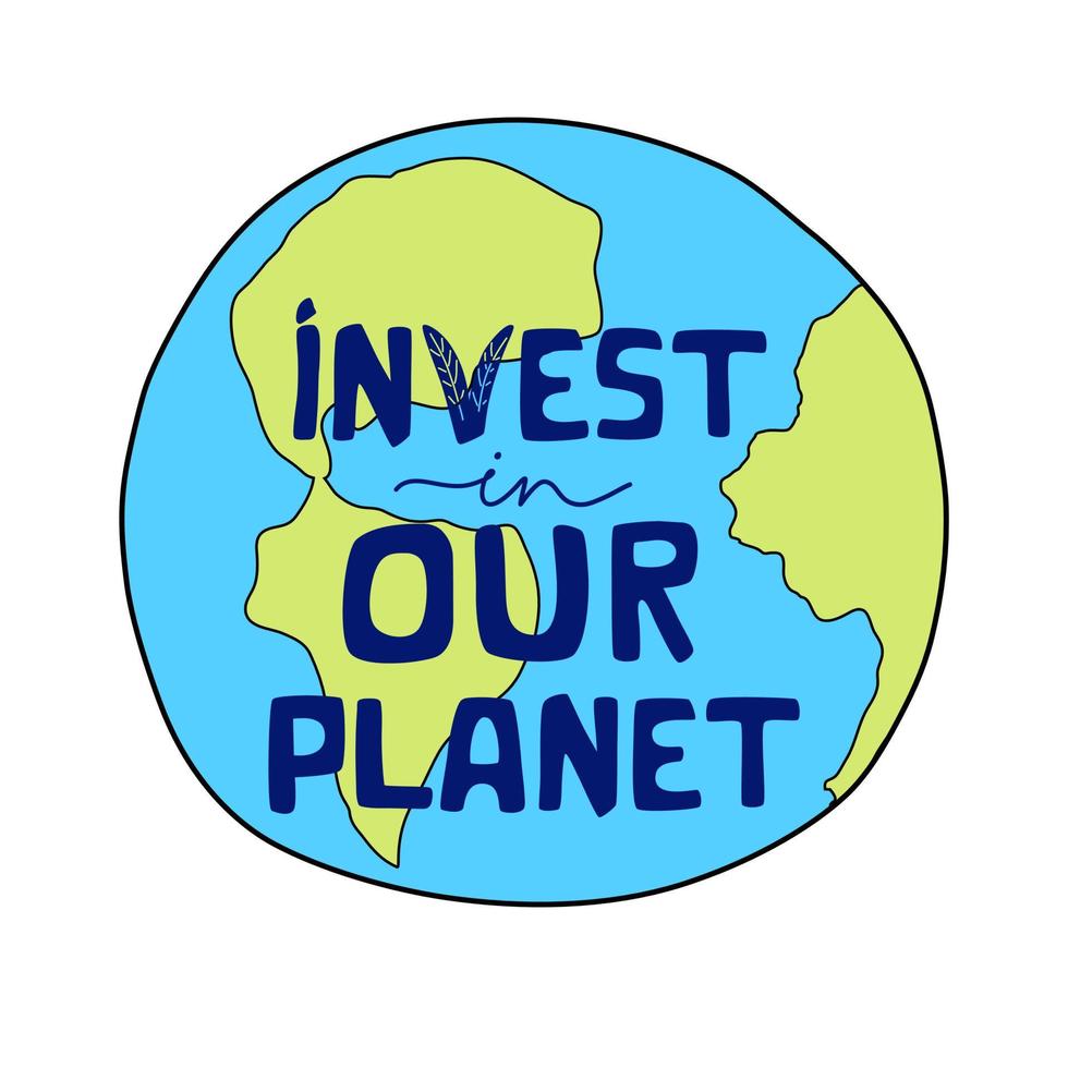 Invest in our planet lettering quote. Earth day theme card. Earth vector illustration. Green economy concept