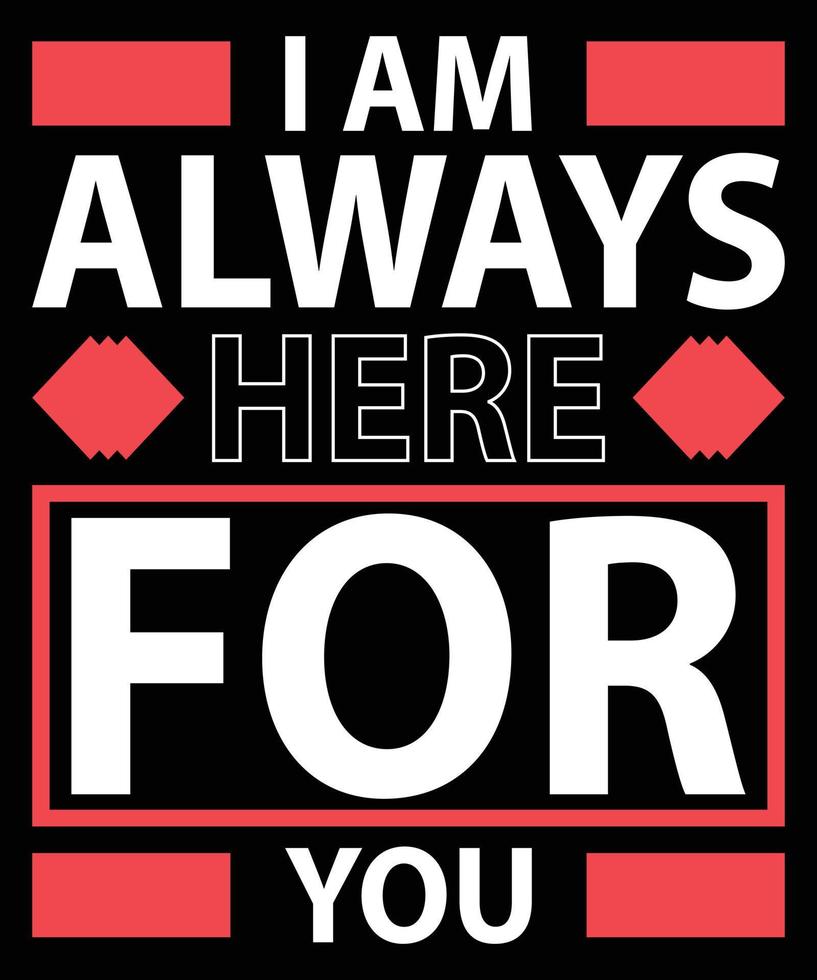 I am always here for you modern quotes t shirt design vector