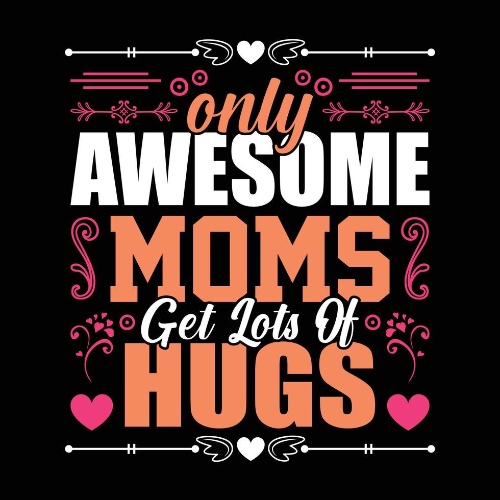 Only Awesome Moms Get Lots of Hugs typography T-shirt design with free vector ornament