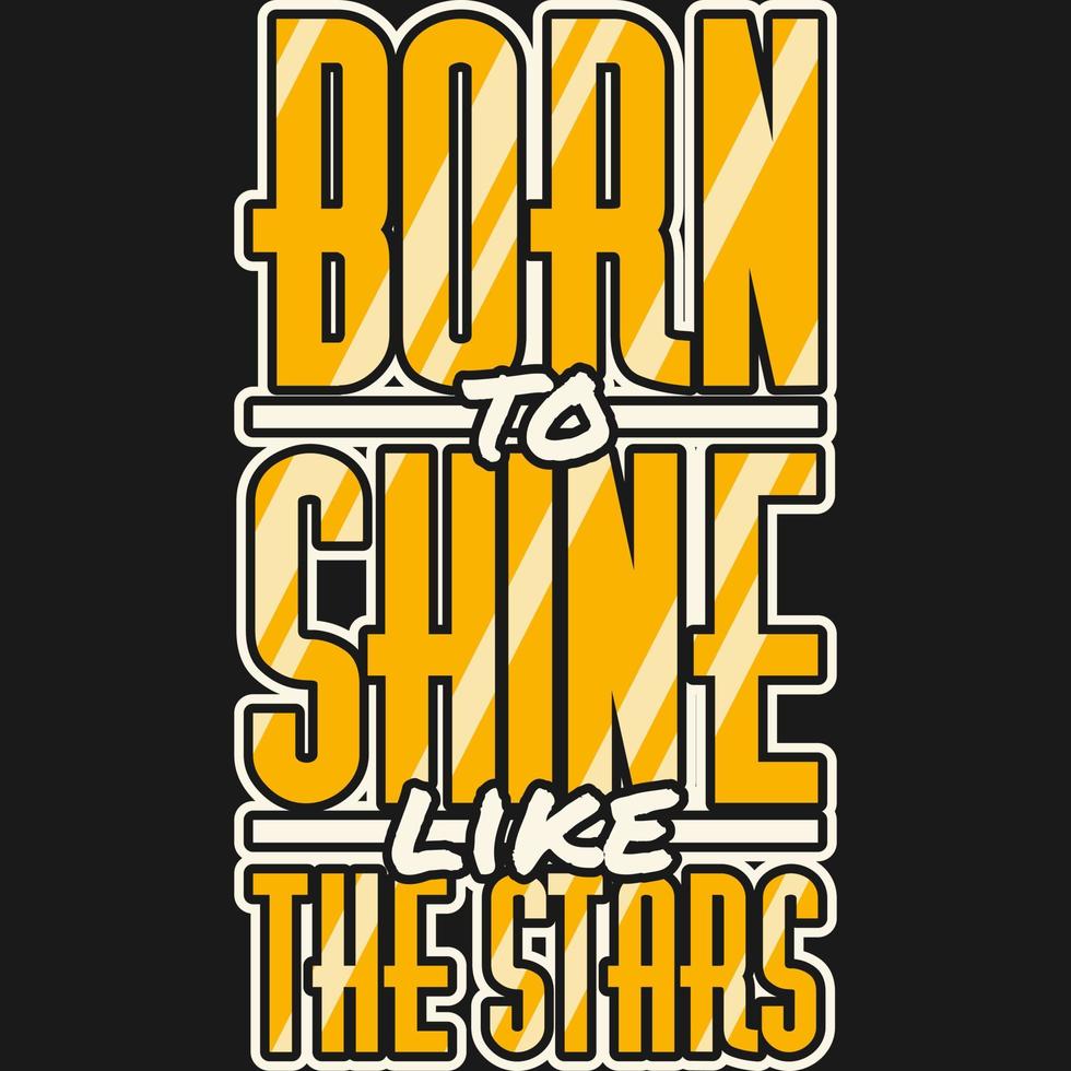 Born to Shine Like the Stars Motivation Typography Quote T-Shirt Design. vector