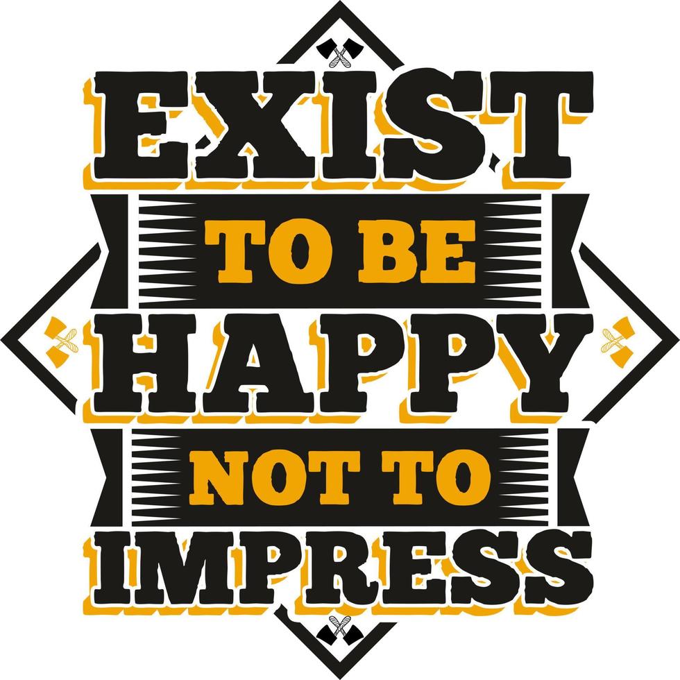 Exist To Be Happy Not To Impress Motivation Typography Quote T-Shirt Design. vector