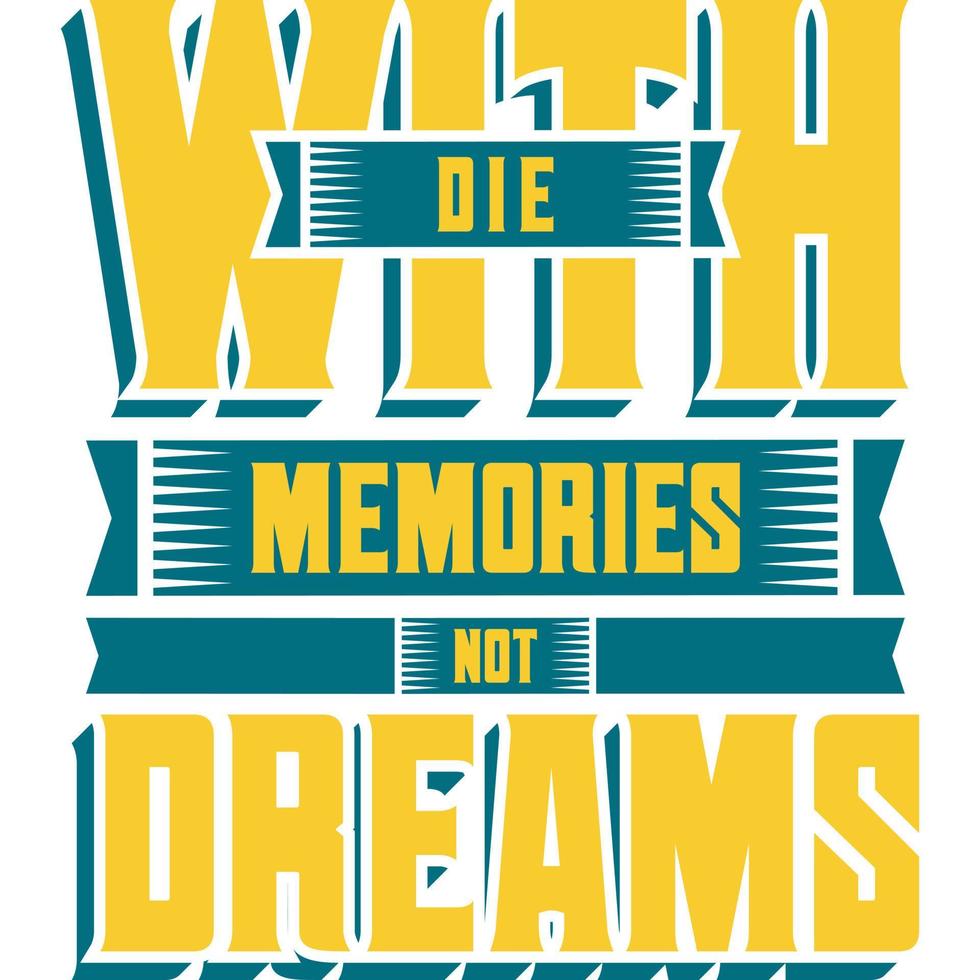 Die With Memories Not Dreams Motivation Typography Quote T-Shirt Design. vector