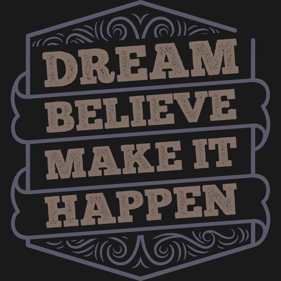 Dream Believe Make It Happen Motivation Typography Quote T-Shirt Design. vector