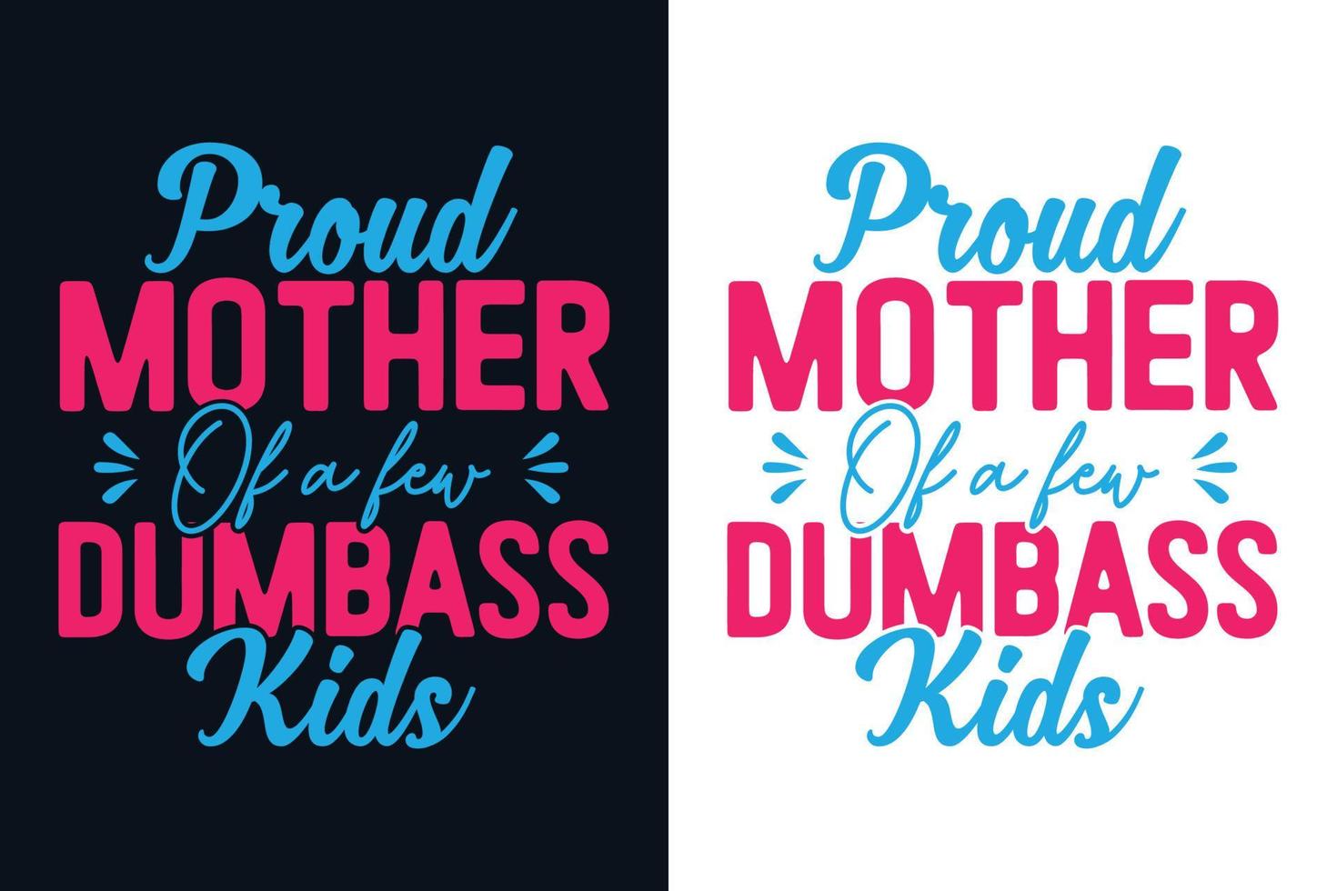 Proud mother of a few dumbass kids mothers day typography t-shirt design.eps vector