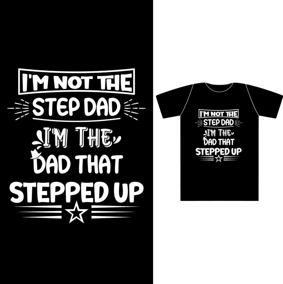 Im not the step dad Im the dad that stepped up Design For Fathers Day. Dad Quotes For Dad Birthday, Or Any Day vector