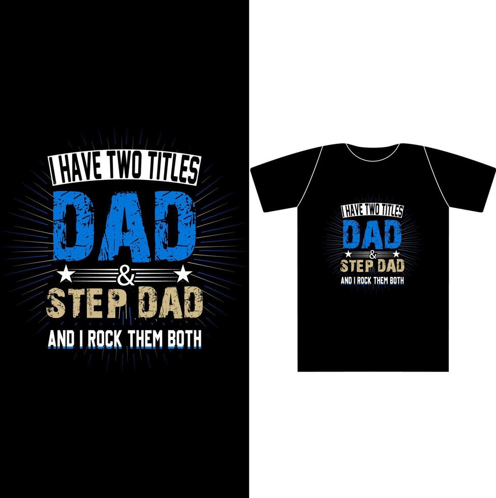 i have two titles dad and step dad and i rock them both Design For Fathers Day. Dad Quotes For Dad Birthday, Or Any Day. vector