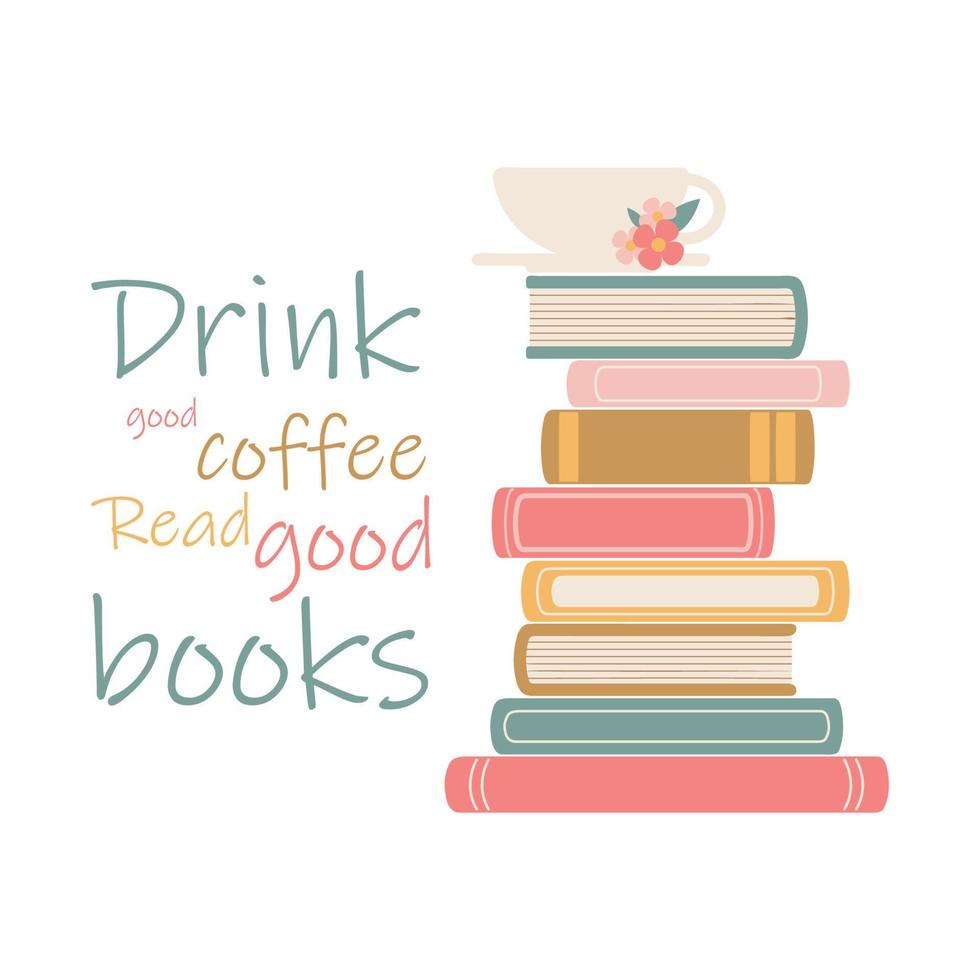 Drink good coffee, read good books - lettering quote. Vector flat illustration with books stack and coffee. Motivation quote.